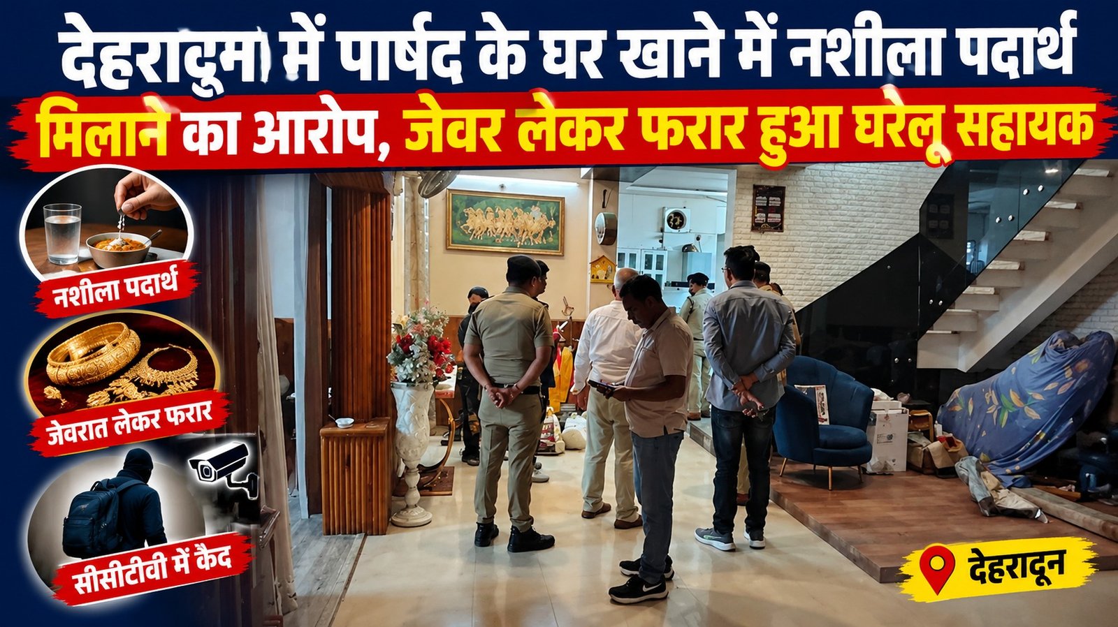देहरादून में पार्षद के घर खाने में नशीला पदार्थ मिलाने का आरोप, जेवर लेकर फरार हुआ घरेलू सहायक