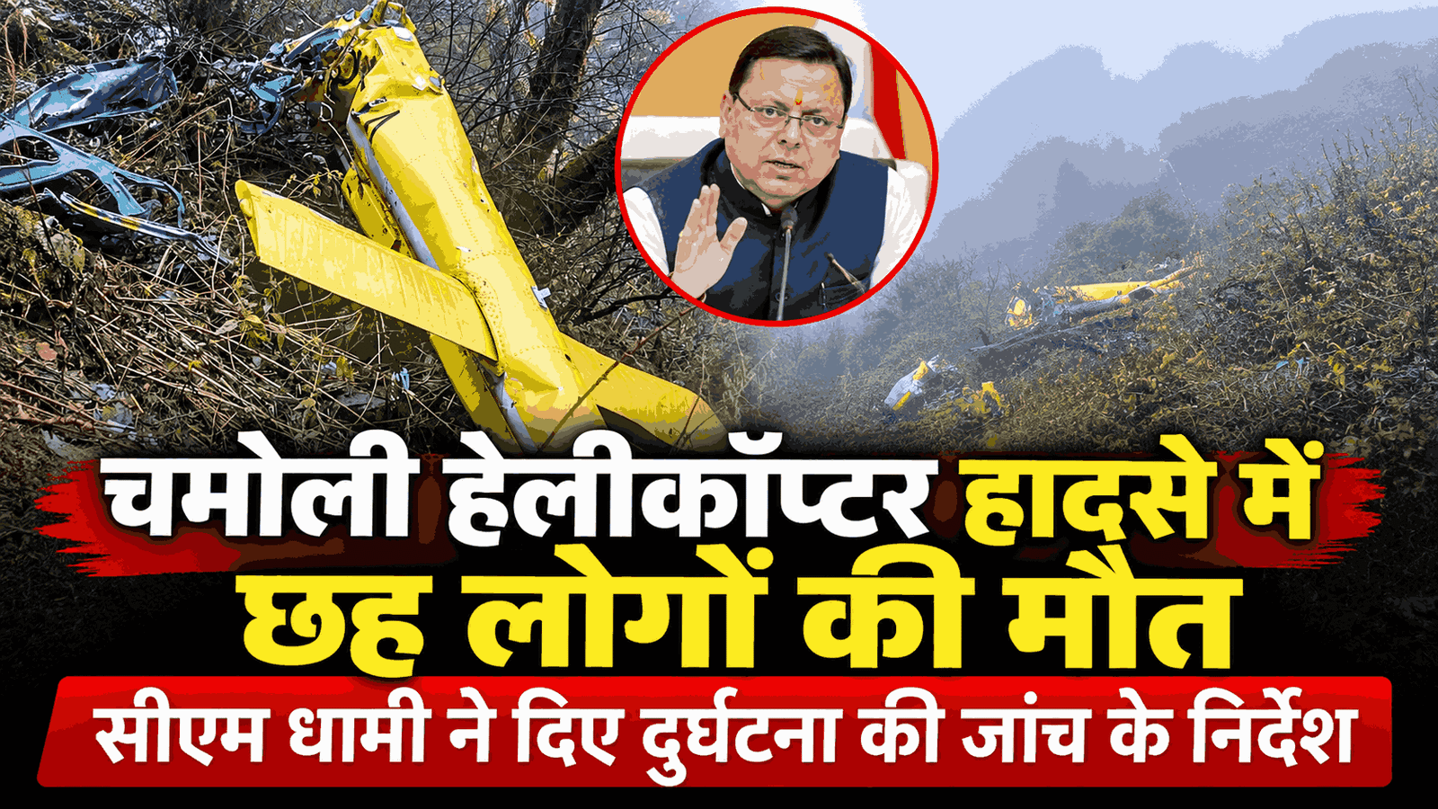 चमोली हेलीकॉप्टर हादसे में छह लोगों की मौत, सीएम धामी ने दिए दुर्घटना की जांच के निर्देश